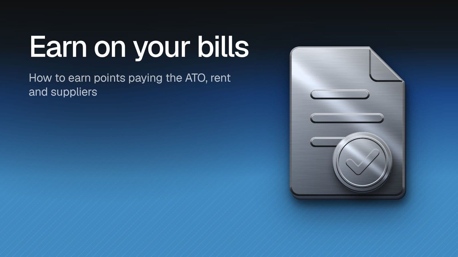 Earn on your bills: How to earn points paying the ATO, rent and suppliers. Illustration of a chrome document with a tick badge on a blue gradient.